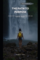 The Path to Purpose: Navigating the Journey of Self-Discovery and Personal Growth B0CQ54JP5B Book Cover