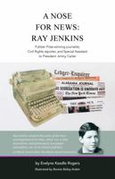 A Nose for News: Ray Jenkins, Pulitzer Prize-winning journalist, Civil Rights reporter, and Special Assistant to President Jimmy Carter 1735068713 Book Cover