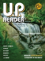 U.P. Reader -- Volume #6: Bringing Upper Michigan Literature to the World 1615996605 Book Cover