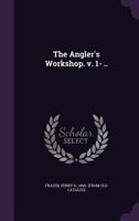 The Angler's Workshop, Volume 1... 1346519560 Book Cover