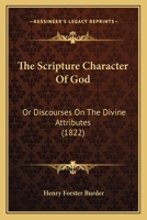 The Scripture Character Of God: Or Discourses On The Divine Attributes 1167211715 Book Cover