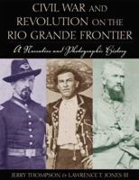 Civil War & Revolution On The Rio Grande Frontier: A Narrative And Photographic History 0876112017 Book Cover
