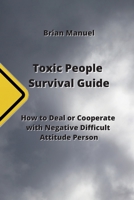 Toxic People Survival Guide: How to Deal or Cooperate with Negative Difficult Attitude Person 9990434670 Book Cover