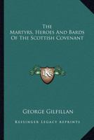 The Martyrs, Heroes and Bards of the Scottish Covenant 1018971343 Book Cover