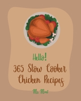 Hello! 365 Slow Cooker Chicken Recipes: Best Slow Cooker Chicken Cookbook Ever For Beginners [Book 1] B085K85RKR Book Cover