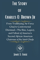 The Story of Charles Q. Brown Jr: From Trailblazing Air Force Chief to Controversial Dismissal—The Rise, Legacy, and Fallout of America’s Second African American Chairman of the Joint Chiefs B0F1CJL4VG Book Cover