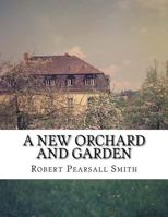 A New Orchard and Garden: The Best Way For Planting, Grafting and to make ant ground, for a Rich Orchard 1986689077 Book Cover
