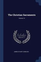 The Christian Sacraments; Volume 14 1376782537 Book Cover