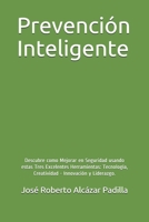 Prevención Inteligente: Descubre como Mejorar en Seguridad usando estas Tres Excelentes Herramientas: Tecnología, Creatividad - Innovación y Liderazgo. B086PRJSB1 Book Cover