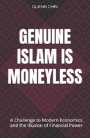 GENUINE ISLAM IS MONEYLESS: A Challenge to Modern Economics and the Illusion of Financial Power B0GV7T74YF Book Cover