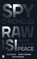 The Spy Chronicles: RAW, ISI and the Illusion of Peace 9353575966 Book Cover
