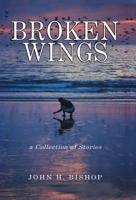 Broken Wings: A Collection of Stories 1413459099 Book Cover