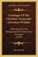 Catalogue of the Christian Vernacular Literature of India: With Hints On the Management of Indian Tract Societies 1436799309 Book Cover