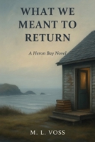 What We Meant To Return: A Heron Bay Novel B0H8BVHSZ8 Book Cover