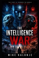 THE INTELLIGENCE WAR: The first AI changed the world. The second began the war. B0HBXJ74BH Book Cover