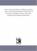 Report on the United States and Mexican boundary survey / made under the direction of the Secretary of the Interior, by William H. Emory, Major First Cavalry ... United States Commissioner.: Vol. 2, P 1425513190 Book Cover