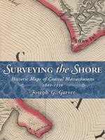 Surveying the Shore: Historic Maps of Coastal Massachusetts, 1600-1930 1933212276 Book Cover