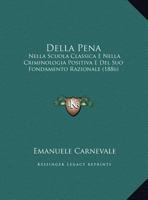 Della Pena: Nella Scuola Classica E Nella Criminologia Positiva E Del Suo Fondamento Razionale 1167338758 Book Cover