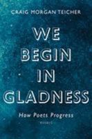 We Begin in Gladness: How Poets Progress 1555978215 Book Cover