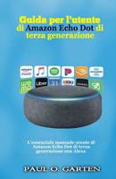 Guida per l'utente di Amazon Echo Dot di terza generazione: L'essenziale manuale utente di Amazon Echo Dot di terza generazione con Alexa 1077844484 Book Cover