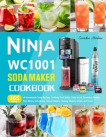 Ninja WC1001 Soda Maker Cookbook: 365 Days of Homemade Soda Recipes, Crafting Fruit Sodas, Fizzy Juices, Sparkling Waters, Root Beers, Cola Brews, Herbal Waters, Healing Waters, Floats, and More B0CTX6WZBW Book Cover