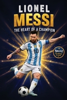 Lionel Messi: the Heart of a Champion : A Soccer Book for Kids, Activity Book, and Guide to Overcoming Obstacles and Never Giving Up 1948652870 Book Cover