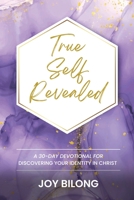 True Self Revealed: A 30-Day Devotional To Discover Your Identity in Christ B0F9NCPR3T Book Cover