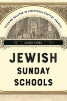 Jewish Sunday Schools: Teaching Religion in Nineteenth-Century America 1479822272 Book Cover