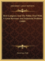 How Congress and the Public Deal With a Great Revenue and Industrial Problem 0526520337 Book Cover