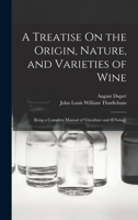 A Treatise on the Origin, Nature, and Varieties of Wine: Being a complete manual of viticulture and oenology 1514250462 Book Cover