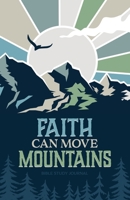 Faith Can Move Mountains Daily Bible Study Journal: Bible Study and Prayer Journal with Prompts 1635116120 Book Cover