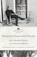 Mariano Guadalupe Vallejo: Life in Spanish, Mexican, and American California (Volume 7) 0806190760 Book Cover
