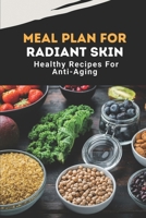 Meal Plan For Radiant Skin: Healthy Recipes For Anti-Aging: Low Calorie Meals For Radiant Skin B09FC86NQ8 Book Cover