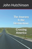 The Journey Is the Destination: Crossing America 1726663434 Book Cover