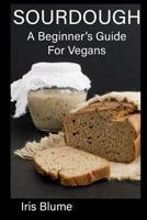 Sourdough: A Beginner's Guide for Vegans 1724140205 Book Cover