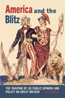 America and the Blitz: The Shaping of US Public Opinion and Policy on Great Britain 0826223648 Book Cover