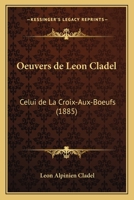 Oeuvers de Leon Cladel: Celui de La Croix-Aux-Boeufs (1885) 1276479476 Book Cover