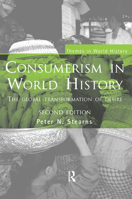 Consumerism in World History: The Global Transformation of Desire (Themes in World History) 0415244099 Book Cover