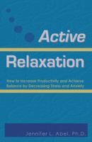 Active Relaxation: How to Increase Productivity and Achieve Balance by Decreasing Stress and Anxiety 0982725701 Book Cover