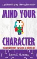 Mind Your Character: It Largely Determines Your Success or Failure in Life 1549690094 Book Cover