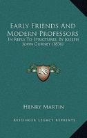 Early Friends And Modern Professors: In Reply To Strictures, By Joseph John Gurney 1165336790 Book Cover