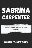 Sabrina Carpenter: From Disney Darling to Pop Princess B0DWLTTGMY Book Cover