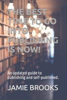 The Best Time to Go Into Publishing Is Now!: An updated guide to publishing and self-published. B09SWQF664 Book Cover