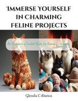 Immerse Yourself in Charming Feline Projects: An Enchanting Crochet Book for Animal Enthusiasts B0CQD6Y6HL Book Cover
