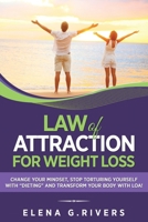 Law of Attraction for Weight Loss: Change Your Relationship with Food, Stop Torturing Yourself with Dieting and Transform Your Body with LOA! 1548341827 Book Cover