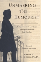 Unmasking The Humourist: Alexander Gordon's Lost Essays of Colonial Charleston, South Carolina (The Wired Researcher Series) B0FMYFZ758 Book Cover