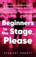 Beginners to the Stage, Please: Secrets of Life Backstage in London’s Magical West End 1836283830 Book Cover