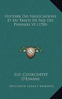 Histoire Des Negociations, Et Du Traite de Paix Des Pyrenees - Tome I 1533068070 Book Cover