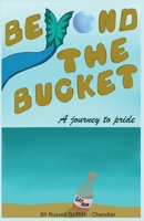 Beyond The Bucket A Journey To Pride B0H3D9B6F6 Book Cover