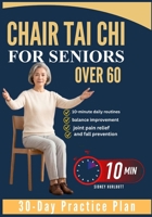 Chair Tai Chi For Seniors Over 60: 10-minute daily routines, balance improvement, joint pain relief, and fall prevention. B0GXBZCRX9 Book Cover